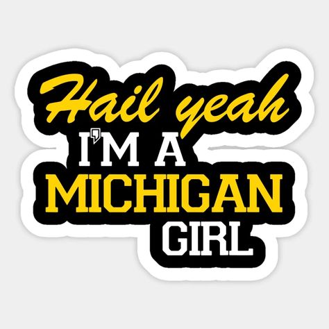 Hail Yeah I'm a Michigan Girl - Michigan Girl - Sticker | TeePublic Michigan Sticker, Michigan Girl, Go Blue, Girl Stickers, Funny Tshirts, Sticker Design, Michigan, Wallpapers, Funny