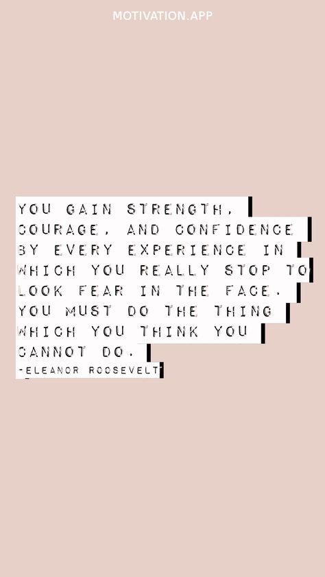 You gain strength, courage, and confidence by every experience in which you really stop to look fear in the face. You must do the thing which you think you cannot do. -Eleanor Roosevelt From the Motivation app: https://motivation.app You Must Do The Thing You Cannot Do, Motivation App, Eleanor Roosevelt, You Really, You Must, Confidence, Thinking Of You, Canning, Quotes