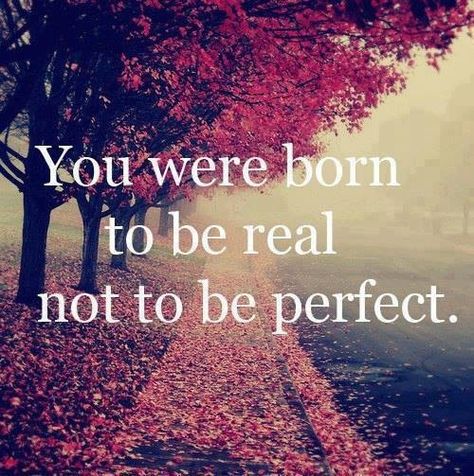 We were born to be real not perfect. Always remember this. No one is perfect and we are all sinners. Love, Mompa. Citation Gandhi, Be Real, Famous Quotes, The Words, Great Quotes, Beautiful Words, Be Perfect, Inspirational Words, Wise Words