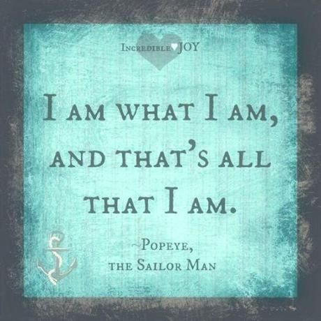 “I am what I am, and that’s all that I am.”... Popeye Quotes, Sailor Quotes, Popeye Cartoon, Abi Motto, Popeye And Olive, Popeye The Sailor Man, Samoan Tattoo, The Sailor, Quotable Quotes