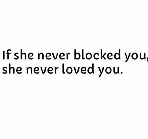 If she never blocked you, she never loved you. Blocked Me Quotes, She Never Loved Me, She Blocked Me, Never Loved Me, Feeling Pictures, All You Need Is Love, Vintage Ads, Me Quotes, Love Her