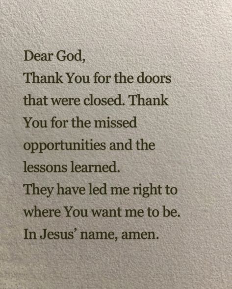 I'm thankful for the doors that were closed. Thank You for the missed opportunities and the lessons learned. They have guided me to exactly where God wants me to be right now, and for that, I am grateful. Thankful For God, I'm Thankful For, I Thank God For You, Prayer For Thanks To God, Were Closed, Unanswered Prayers, Missed Opportunities, I Thank God, Aura Quotes