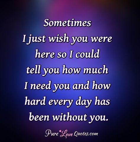 Sometimes I just wish you were here so I could tell you how much I need you and how hard every day has been without you. Girlfriend Quotes Funny, Without You Quotes, Pure Love Quotes, Inspirational Relationship Quotes, I Miss You Quotes For Him, Missing You Quotes For Him, Reasons I Love You, Distance Love Quotes, Silence Quotes