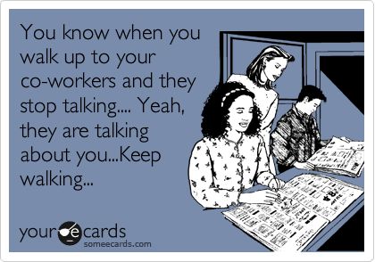 You know when you walk up to your co-workers and they stop talking.... Yeah, they are talking about you...Keep walking... When Coworkers Talk About You, Leaving A Job, Surgical Tech, Keep Walking, Office Humor, Working People, Co Workers, Stop Talking, Speak The Truth