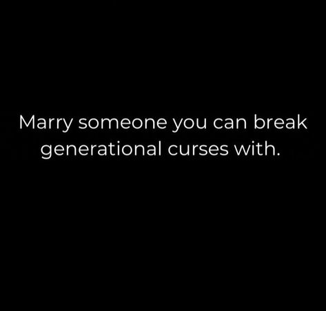 Marry Someone You Can Break Generational, Be Careful Who You Marry, Stopping Generational Curses, Breaking Generational Curses Quotes, Generational Curses Quotes, Generational Curse Breaker, Breaking Generational Cycles, Kingdom Spouse, Break Generational Curses