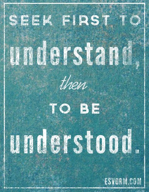 Seek first to understand, then to be understood. Seek To Understand, Habit 5, Seek First To Understand, To Be Understood, Understanding Quotes, Grace Alone, Leader In Me, Word Of Faith, Character Education