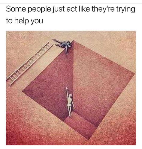 Some people just act like they're trying to help you... Bad Friendship, Emotional Awareness, Just Pretend, Power Of Positivity, Know Your Meme, Mindfulness Meditation, Guys Be Like, Entrepreneur Quotes, Be Careful