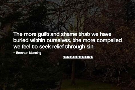 Quotes About Shame And Guilt, Brennan Manning Quotes, Shame Quotes, Guilt Quotes, Brennan Manning, Guilt Trips, Gods Mercy, Soul Searching, Recovery Quotes