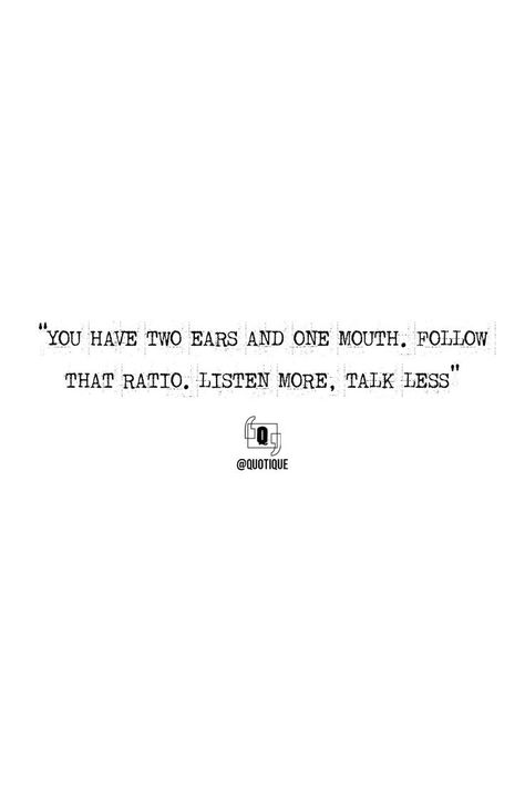 This quote highlights the importance of being a good listener and practicing effective communication. It suggests that we should listen twice as much as we speak, as we have two ears and one mouth. Listen More Talk Less, Being A Good Listener, A Good Listener, Talk Less, Good Listener, Effective Communication, Dreaming Of You, Communication, Motivational Quotes