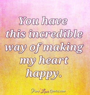 You have this incredible way of making my heart happy. Romantic Love Quotes For Her, Compliment Words, Pure Love Quotes, Happy Memes, Kids Quotes, Kissing Quotes, Bee Wreath, Quotes About Love And Relationships, Lion Pictures