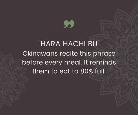 "HARA HACHI BU" Okinawans recite this phrase before every meal. It reminds them to eat to 80% full. #thewellnesssensei #mindfulliving #mindfulliving365 #loveyourselfhealthy #wellnesswarrior #japanesewisdom #mindfuleating Japanese Eating Habits, Hara Hachi Bu, Social Pressure, Osho Quotes, Forest Bathing, Blue Zones, Health Coaching, Abdominal Fat, Food Goals