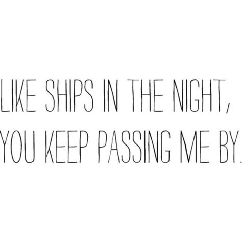 Love this & the song is good as well<3 Ships Passing In The Night, Ships In The Night, Night Lyrics, Nights Lyrics, Be Alright, People Fall In Love, Night Quotes, Forever Young, Pretty Words