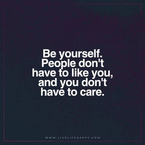 Be yourself. People don't have to like you, and you don't have to care. Le Mal A Dit, Now Quotes, Live Life Happy, Inspirerende Ord, Poetic Justice, Quotable Quotes, A Quote, Be Yourself, The Words