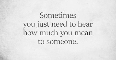 Sometimes you just need to hear how much you mean to someone Feeling Loved Quotes, Words Mean Nothing, Feeling Wanted, Romantic Words, Words Of Wisdom Quotes, Important Quotes, Love Someone, If You Love Someone, I Love You Quotes