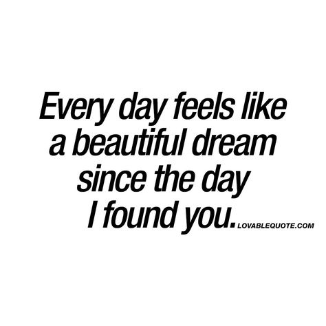 Everyday feels like a dream… #LoveQuote #Love #BeautifulQuote Finding The One Quotes, Found You Quotes, Happy Quotes About Him, Lovable Quotes, Someone Special Quotes, Being There For Someone Quotes, Soulmate Love Quotes, Love Song Quotes, Special Quotes