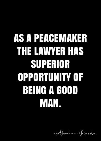 As a peacemaker the lawyer has superior opportunity of being a good man. – Abraham Lincoln Quote QWOB Collection. Search for QWOB with the quote or author to find more quotes in my style… • Millions of unique designs by independent artists. Find your thing. Lincoln Lawyer Quotes, Being A Good Man, Lawyer Quotes, Lincoln Lawyer, Abraham Lincoln Quotes, Lincoln Quotes, White Quote, More Quotes, Quote Posters