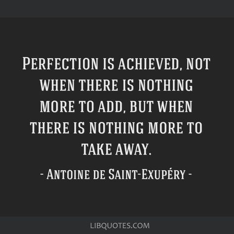 Antoine de Saint-Exupéry Quote: Perfection is achieved, not when there is nothing more to add, but when there is nothing more to take away. Antoine De Saint Exupery Quotes, Writing Dreams, Bible Words Images, Happiness Project, Product Management, Wit And Wisdom, Life Ideas, Bible Words, Nothing More