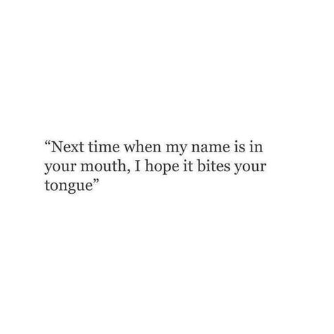 Next time when my name is in your mouth i hope it bites you. Keep My Name Out Of Your Mouth Quotes, Lux Quotes, Mouth Quote, Lips Quotes, Black Love Quotes, Bite Me, Family Quotes, Fact Quotes, My Vibe