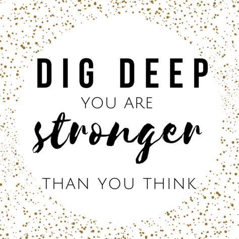 dig deep you are stronger than you think  motto motivational quote Dig Deeper Quotes, Stronger Then You Think Quotes, Train Your Mind To Be Stronger Than, It Never Gets Easier You Get Stronger, Be Stronger Than Your Excuses, Keep Moving Forward Quotes, You’re Stronger Than You Think Quote, School Motivation Quotes, You Can Do It Quotes