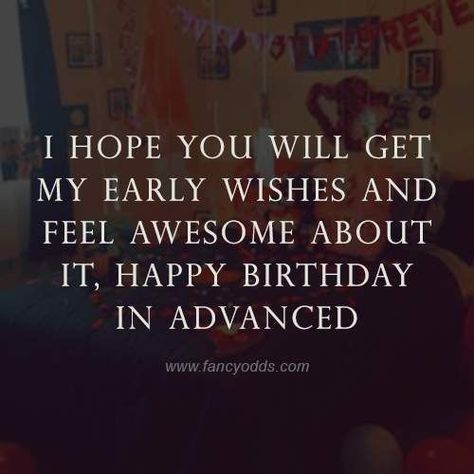 I hope you will get my early wishes and feel awesome about it, happy birthday in advance. Wife Birthday Wishes, Happy Birthday In Advance, Advance Birthday Wishes, Birthday Message For Wife, Advance Happy Birthday Wishes, Happy Birthday Quotes For Him, Birthday Wishes For Love, Funny Birthday Message, Advance Happy Birthday