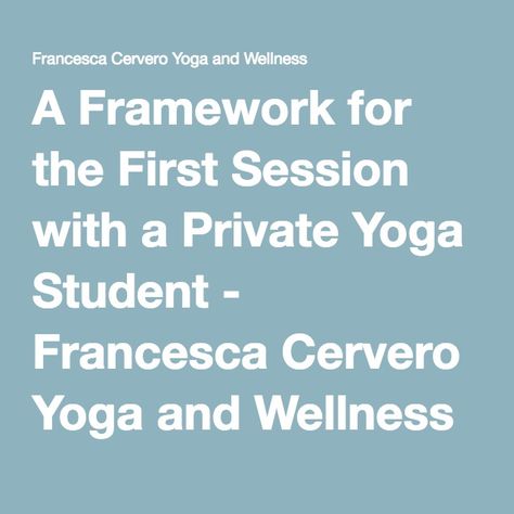 A Framework for the First Session with a Private Yoga Student - Francesca Cervero Yoga and Wellness Private Yoga Session, Teaching Philosophy, Yoga Club, Om Yoga, Private Yoga, Yoga Business, New Student, Wellness Yoga, Yoga Mindfulness