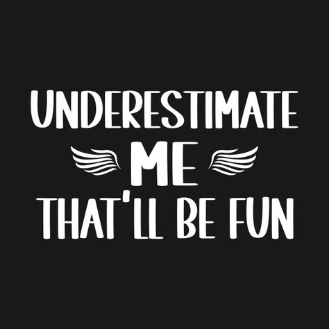 Check out this awesome 'Underestimate+Me+That%27ll+Be+Fun+Funny+Sarcastic+Quote' design on @TeePublic! Pun Quotes, Underestimate Me, Quote Design, Me Quotes Funny, Sarcastic Quotes Funny, Good Humor, Funny Sarcastic, Sarcastic Humor, Sarcastic Quotes