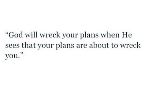 God will wreck your plans when He sees that your plans are about to wreck you God Will Wreck Your Plans, God Wrecks Your Plans When, Maybe God Ruined Your Plan, You Ruined Me, Awesome God, In Christ Alone, Boss Quotes, Gods Plan, Power Of Prayer