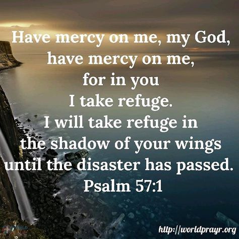 "Have mercy on me my God have mercy on me for in You I take refuge.  I will take refuge in the shadow of your wings until the disaster has passed." (Psalm 57:1)  #worldprayr #verses Psalm 91:7-8, Psalm 29:11 Strength, Jesus Smiling, Psalm 57, Godly Living, Psalm 90:17 Scriptures, Psalm 73:26 Kjv, Psalm 91:4 Kjv, Gods Mercy