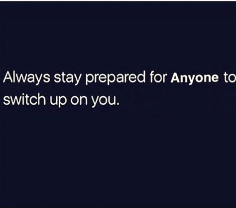 Always stay prepared for anyone to switch up on you. When They Switch Up On You Quotes, When People Switch Up On You Quotes, You Switched Up On Me Quotes, Crazy How People Switch Up On You, People Who Switch Up On You Quotes, People Switching Up Quotes, Switch Off Quotes, Staying Private Quotes, People Switch Up Quotes