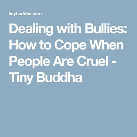 Dealing with Bullies: How to Cope When People Are Cruel - Tiny Buddha People Are Cruel, Difficult People Quotes, Dealing With Bullies, Cruel People, Dealing With Difficult People, Tiny Buddha, Difficult People, Toxic People, Conflict Resolution