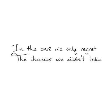 in the end we only regret the chances we didn't take. We Only Regret The Chances We Didnt Take Tattoo, In The End We Only Regret The Chances, Quotes About Chances, Bravery Aesthetic, Regret Love Quotes, Spine Tattoo Quotes, Passing Notes, Regret Quotes, Chance Quotes