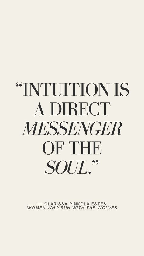 Women Who Run with the Wolves quote on intuition:  "Intuition is a direct messenger of the soul." — Clarissa Pinkola Estes Woman Intuition, Hedonism Quotes, Retreat Quotes, Women Who Run With The Wolves Quotes, Clarissa Pinkola Estes Quotes, Women Who Run With The Wolves, Intuition Aesthetic, Self Compassion Quotes, Mind Body Soul Connection