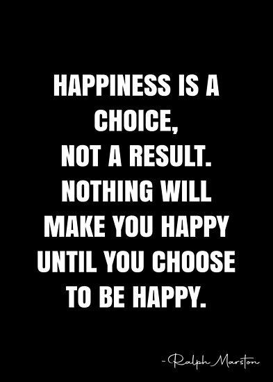 Buy 'Happiness is a choice, not a result. Nothing will make you happy until you choose to be happy. Ralph Marston QuoteQWOB Poster Graphix' by GraphixDisplate as a Poster Happiness Is A Choice Not A Result, Im Responsible For My Happiness, Being Happy Is A Choice, You Choose Your Life Quote, Ralph Marston Quotes, Not At My Table Quote, Choose To Be Happy Quotes, Choose Happy Quotes, Happiness Is A Choice Quotes