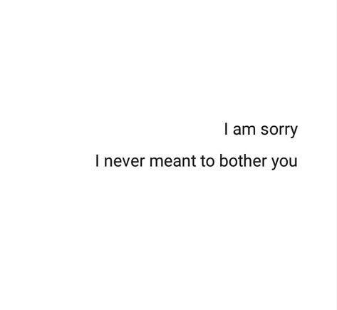 I’m Sorry For Bothering You, Sorry For Bothering You Quotes, I’m Sorry For Ruining Everything, I Am Sorry I Am A Disappointment, I’m Not Sorry, Sorry For Bothering You, Need A Girlfriend Quotes, I Feel Like A Bad Girlfriend, Why Am I So Clingy