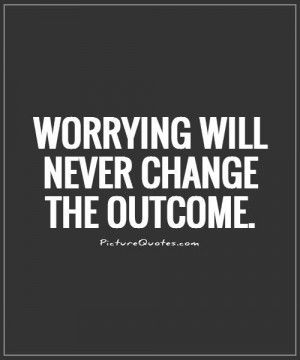 Worrying will never change the outcome Picture Quote #1 Worrying About Me Quotes, Stop Worrying About Me, Worrying Quotes, Stop Worrying Quotes, About Me Quotes, Love Quotes Friendship, Worry Quotes, Healthy Inspiration, Picture Quote