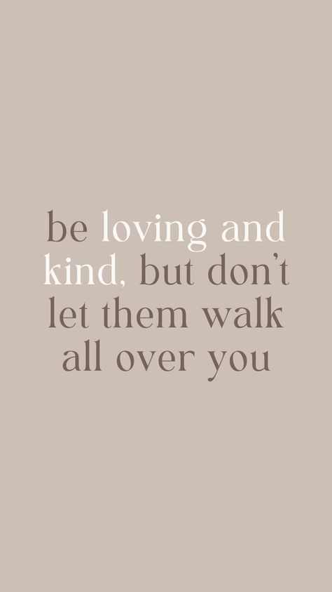 Little motivational quote about life: Be loving and kind, but don't let them walk all over you. Don’t Let People Walk All Over You Quotes, Walked All Over Quotes, Dont Let People Walk All Over You, Don't Let People Walk Over You Quotes, Not Letting People Walk All Over You, Stop Letting People Walk All Over You, Don’t Let People Walk All Over You, Let Them Be Little Quotes, Quotes About Being Let Down