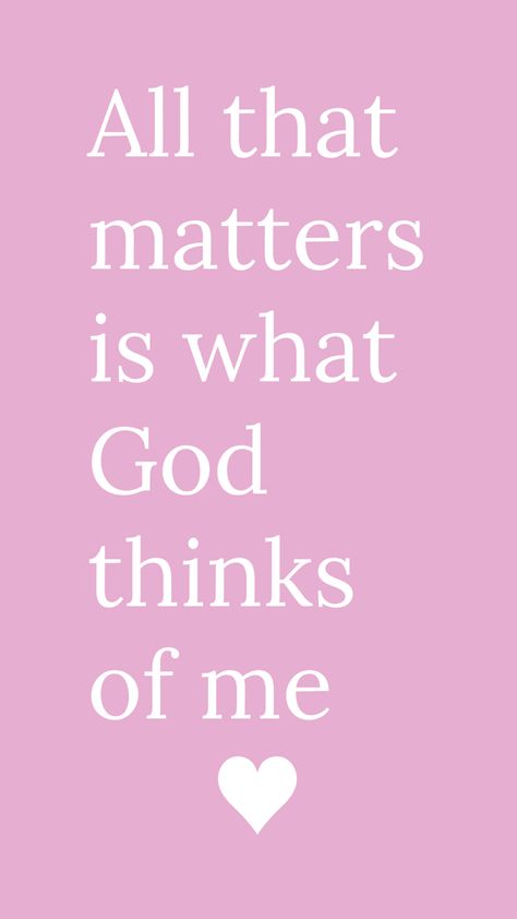 All That Matter Is What God Thinks Of Me, What God Thinks Of Me, You Are The Father, God's Daughter, Scripture Decor, Christian Quotes Wallpaper, Bible Verse Background, Christian Backgrounds, Comforting Bible Verses