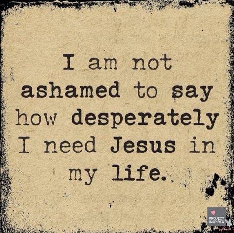 ❤Not ashamed at all. I love you Jesus and I will desperately need you in my life forever!!❤  HF~ Quotes Loyalty, 5 Solas, I Need Jesus, Faith Inspiration, Spiritual Inspiration, Verse Quotes, Faith In God, Infj, In My Life