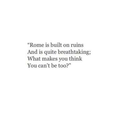 “Rome is built on ruins And is quite breathtaking; What makes you think You can’t be too?” Recovery Inspiration, The Ruins, Poem Quotes, Inspiration Quotes, A Quote, Poetry Quotes, Note To Self, Pretty Words, Beautiful Quotes