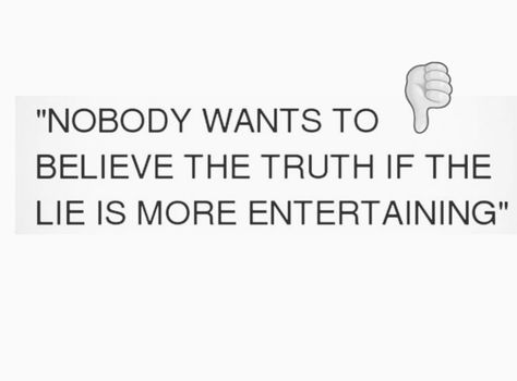 No one wants to believe the truth They Only Tell Lies And Do Not Exist, Don’t Believe His Lies, The Truth Always Comes Out In The End, The Truth Will Always Come Out, There Is Always Some Truth Behind Just Kidding, The Truth, Favorite Quotes, Quotes