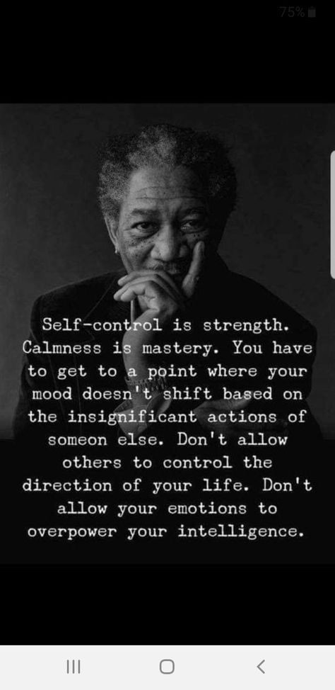 Morgan Freeman self mastery is strength.  You have to get to the point where others actions don't affect your emotions and moods. Motivational Short Quotes, Self Mastery, Peoples Actions, Fake People Quotes, Morgan Freeman, Note To Self Quotes, Power Of Positivity, The Wisdom, Self Control