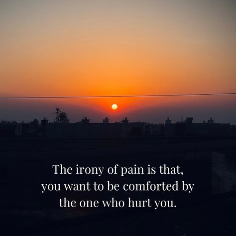 The irony of pain is that, you want to be comforted by the one who hurt you. PS: welcome to the many moods of AT The Irony Of Pain, You Hurt My Soul, Hurt Comfort, Proud Of My Son, Name Calling, April 25, Proud Of Me, Cute Quotes, Relationship Goals