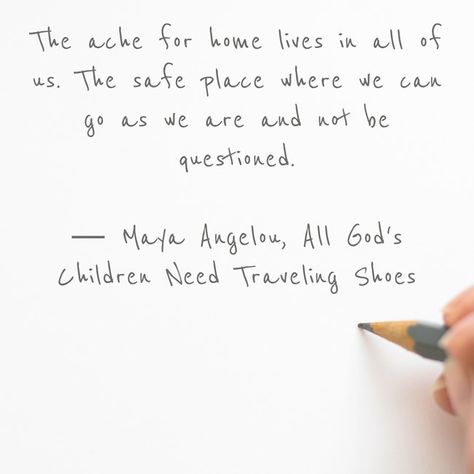 The ache for home lives in all of us. The safe place where we can go as we are and not be questioned.― Maya Angelou, All God's Children Need Traveling Shoes Quote About Home, Maya Angelou Quote, Place Quotes, Home Quote, Maya Angelou Quotes, A Safe Place, Home Quotes And Sayings, Maya Angelou, Safe Place