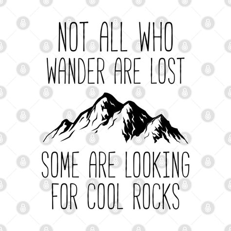 Not All Who Wander Are Lost Some Are Looking For Cool Rocks - Rock Hound - Not All Who Wander Are Lost Some Are - T-Shirt | TeePublic Throwing Rocks At Glass Houses Quotes, Rocks Quotes, Rock Jokes, Rock Collector Quotes, It’s Not Just A Boulder It’s A Rock, Collecting Rocks, Geology Humor, Amused Quotes, Hunting Quotes