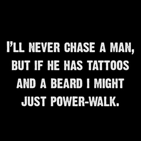 Yup. Never Chase A Man Quotes, A Man Quotes, Tattoos And Beards, Never Chase A Man, I Love Beards, Beard Quotes, Nothing Left To Say, Man Quotes, Man With A Beard