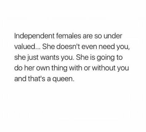 Independent females are so under valued ... She doesn’t even need you, she just wants you. She is going to do her own thing with or without you and that’s a queen. She Doesn't Need You She Wants You, Under Valued, Slow Down Quotes, Beauty Quotes, Without You, Need You, Be Yourself Quotes, Beautiful Words, Want You