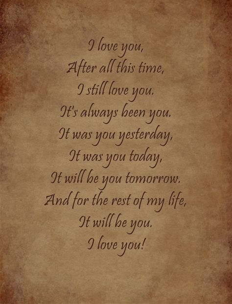 I love you, After all this time, I still love you. It's always been you. It was you yesterday, It was you today, It will be you tomorrow. And for the rest of my life, It will be you. I love you! Quotes Of Friendship, It's Always Been You, Love You Poems, Loving Quotes, My Forever Person, Thankful For You, Forever Person, To My Love, After All This Time