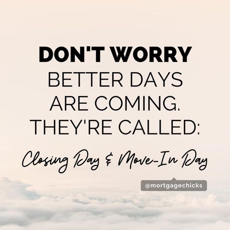 Better days are coming #mortgage #mortgagechicks #closingday #homebuyer Better Days Are Coming, Closing Day, Better Days, Better Day, Home Buying, No Worries, Motivational Quotes, Home Decor Decals, Quotes