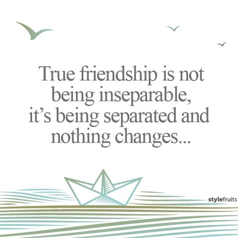 True friendship is not being inseparable, it’s being separated and nothing changes... Nothing Changes, Comfort Quotes, True Friendship, Best Quotes, Quotes