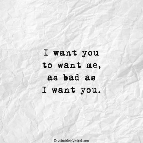 I want you to want me as bad as I want you. I Want You To Want Me Quotes For Him, I Only Want To Do Bad Things To You, Do You Even Want Me Quotes, I Wish You Wanted Me Like I Want You, I Want You Quotes For Him Feelings, I Want Your Love And I Want Your Revenge, Want Him To Want Me Quotes, You Know I Want You, I Want U So Bad